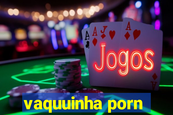 vaquuinha porn